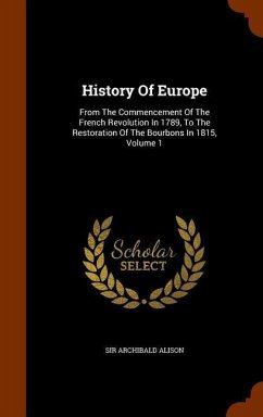 History Of Europe: From The Commencement Of The French Revolution In 1789, To The Restoration Of The Bourbons In 1815, Volume 1 - Alison, Archibald