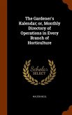The Gardener's Kalendar; or, Monthly Directory of Operations in Every Branch of Horticulture
