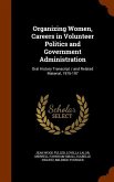 Organizing Women, Careers in Volunteer Politics and Government Administration: Oral History Transcript / and Related Material, 1976-197
