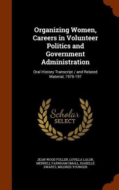 Organizing Women, Careers in Volunteer Politics and Government Administration: Oral History Transcript / and Related Material, 1976-197 - Fuller, Jean Wood; Lalor, Lovilla; Small, Merrell Farnham