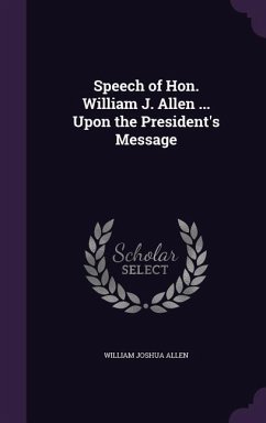 Speech of Hon. William J. Allen ... Upon the President's Message - Allen, William Joshua