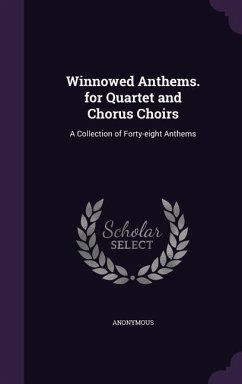 Winnowed Anthems. for Quartet and Chorus Choirs: A Collection of Forty-eight Anthems - Anonymous