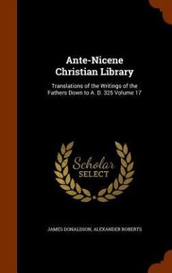 Ante-Nicene Christian Library: Translations of the Writings of the Fathers Down to A. D. 325 Volume 17 - Donaldson, James; Roberts, Alexander