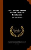 The Colonies, and the Present American Revolutions: Trans. From the French