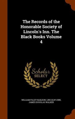 The Records of the Honorable Society of Lincoln's Inn. The Black Books Volume 4 - Baildon, William Paley; Inn, Lincoln's; Walker, James Douglas