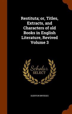 Restituta; or, Titles, Extracts, and Characters of old Books in English Literature, Revived Volume 3 - Brydges, Egerton