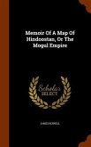 Memoir Of A Map Of Hindoostan, Or The Mogul Empire