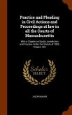 Practice and Pleading in Civil Actions and Proceedings at law in all the Courts of Massachusettts: With a Chapter on Equity Jurisdiction and Practice