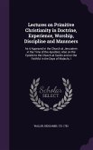 Lectures on Primitive Christianity in Doctrine, Experience, Worship, Discipline and Mannners: As it Appeared in the Church at Jerusalem in the Time of
