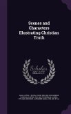 Scenes and Characters Illustrating Christian Truth