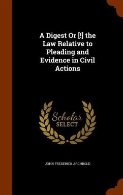A Digest Or [!] the Law Relative to Pleading and Evidence in Civil Actions - Archbold, John Frederick