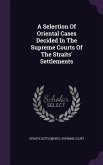 A Selection Of Oriental Cases Decided In The Supreme Courts Of The Straits' Settlements