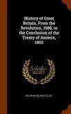 History of Great Britain, From the Revolution, 1688, to the Conclusion of the Treaty of Amiens, 1802