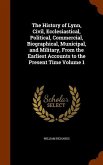 The History of Lynn, Civil, Ecclesiastical, Political, Commercial, Biographical, Municipal, and Military, From the Earliest Accounts to the Present Ti