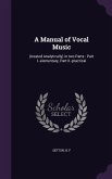 A Manual of Vocal Music: (treated Analytically) in two Parts: Part I.-elementary, Part II.-practical