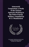 Interracial Cooperation; a Study of the Various Agencies Working in the Field of Social Welfare, Compiled by W. D. Weatherford