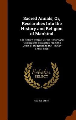 Sacred Annals; Or, Researches Into the History and Religion of Mankind - Smith, George