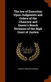 The law of Execution Upon Judgments and Orders of the Chancery and Queen's Bench Divisions of the High Court of Justice