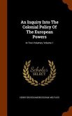 An Inquiry Into The Colonial Policy Of The European Powers: In Two Volumes, Volume 1