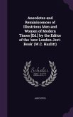 Anecdotes and Reminiscences of Illustrious Men and Women of Modern Times [Ed.] by the Editor of the 'new London Jest-Book' (W.C. Hazlitt)