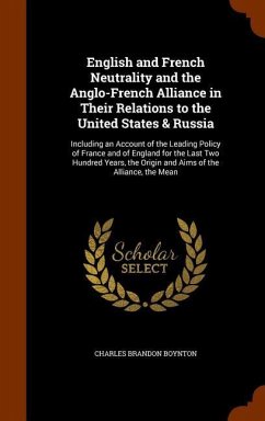 English and French Neutrality and the Anglo-French Alliance in Their Relations to the United States & Russia: Including an Account of the Leading Poli - Boynton, Charles Brandon