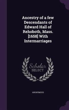 Ancestry of a few Descendants of Edward Hall of Rehoboth, Mass. [1658] With Intermarriages - Anonymous