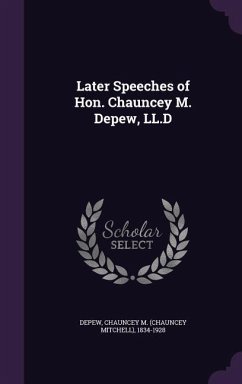 Later Speeches of Hon. Chauncey M. Depew, LL.D - Depew, Chauncey Mitchell