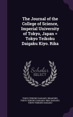 The Journal of the College of Science, Imperial University of Tokyo, Japan = Tokyo Teikoku Daigaku Kiyo. Rika - Rigakubu, Tokyo Teikoku Daigaku; Daigaku, Tokyo Teikoku Daigaku Rika; Daigaku, Tokyo Teikoku