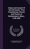 Origin And Annals Of the Old South, First Presbyterian Church And Parish, In Newburyport, Mass., 1746-1896