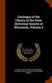 Catalogue of the Library of the State Historical Society of Wisconsin, Volume 5