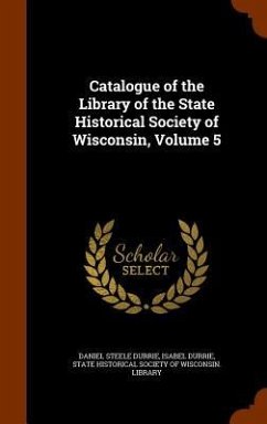 Catalogue of the Library of the State Historical Society of Wisconsin, Volume 5 - Durrie, Daniel Steele; Durrie, Isabel