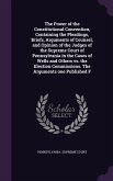 The Power of the Constitutional Convention, Containing the Pleadings, Briefs, Arguments of Counsel, and Opinion of the Judges of the Supreme Court of Pennsylvania in the Cases of Wells and Others vs. the Election Commissions. The Arguments one Published F