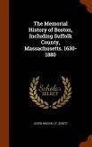 The Memorial History of Boston, Including Suffolk County, Massachusetts. 1630-1880
