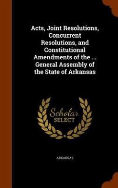 Acts, Joint Resolutions, Concurrent Resolutions, and Constitutional Amendments of the ... General Assembly of the State of Arkansas - Arkansas