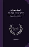A Home Truth: Being Memoirs of the Love and State-intrigues of the Court of H---; From the Marriage of the Princess of Z------, to t