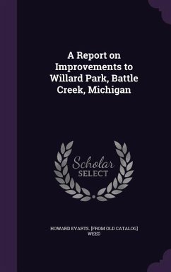 A Report on Improvements to Willard Park, Battle Creek, Michigan - Weed, Howard Evarts