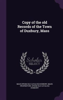 Copy of the old Records of the Town of Duxbury, Mass - Duxbury Mass; Duxbury, Mass Proprietors [from Old Cat