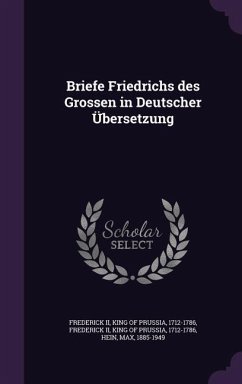 Briefe Friedrichs des Grossen in Deutscher Übersetzung - Hein, Max