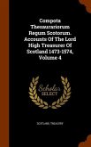 Compota Thesaurariorum Regum Scotorum. Accounts Of The Lord High Treasurer Of Scotland 1473-1574, Volume 4