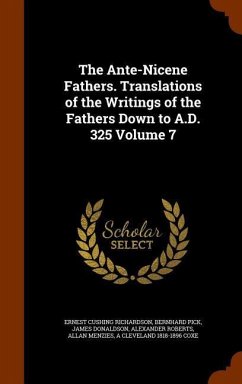 The Ante-Nicene Fathers. Translations of the Writings of the Fathers Down to A.D. 325 Volume 7 - Richardson, Ernest Cushing; Pick, Bernhard; Donaldson, James