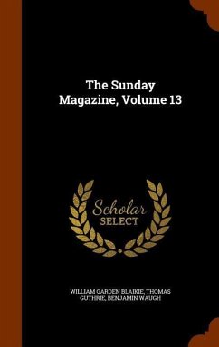 The Sunday Magazine, Volume 13 - Blaikie, William Garden; Guthrie, Thomas; Waugh, Benjamin
