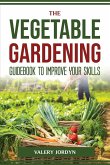 THE VEGETABLE GARDENING GUIDEBOOK TO IMPROVE YOUR SKILLS