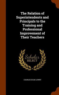 The Relation of Superintendents and Principals to the Training and Professional Improvement of Their Teachers - Lowry, Charles Doak
