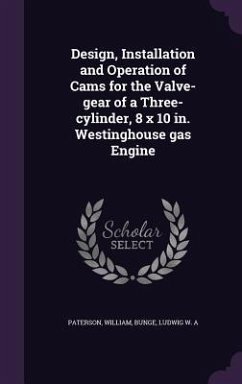 Design, Installation and Operation of Cams for the Valve-gear of a Three-cylinder, 8 x 10 in. Westinghouse gas Engine - Paterson, William; Bunge, Ludwig W a