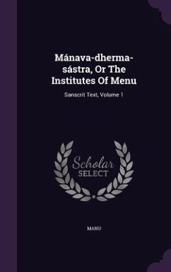 Mánava-dherma-sástra, Or The Institutes Of Menu: Sanscrit Text, Volume 1