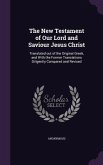 The New Testament of Our Lord and Saviour Jesus Christ: Translated out of the Original Greek, and With the Former Translations Diligently Compared and