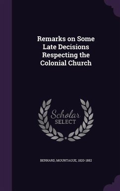 Remarks on Some Late Decisions Respecting the Colonial Church - Bernard, Mountague