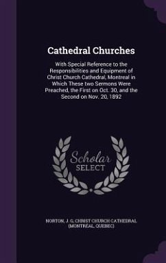 Cathedral Churches: With Special Reference to the Responsibilities and Equipment of Christ Church Cathedral, Montreal in Which These two S - Norton, J. G.; Cathedral, Christ Church