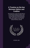 A Treatise on the law Between Debtor and Creditor: Showing Some of the Principal Defects in the Present Bankrupt System, and Proving Them by Several I