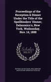 Proceedings of the Reception & Dinner Under the Title of the Spellbinders' Dinner, Delmonico's, New York, Wednesday, Nov. 14, 1888
